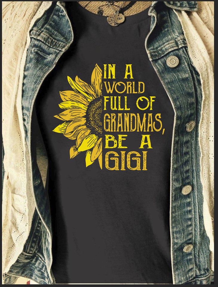 Women's Sunflower In A World Full Of Grandmas Be A Gigi Classic Black T-Shirt Size S-5XL