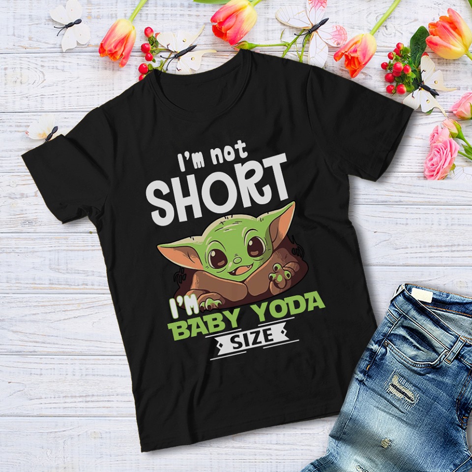 I’M NOT SHORT, I’M BABY YODA SIZE SHIRT