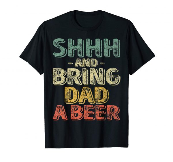 Mens Shhh And Bring Dad A Beer T-Shirt Father’s Day Gift Shirt T-Shirt